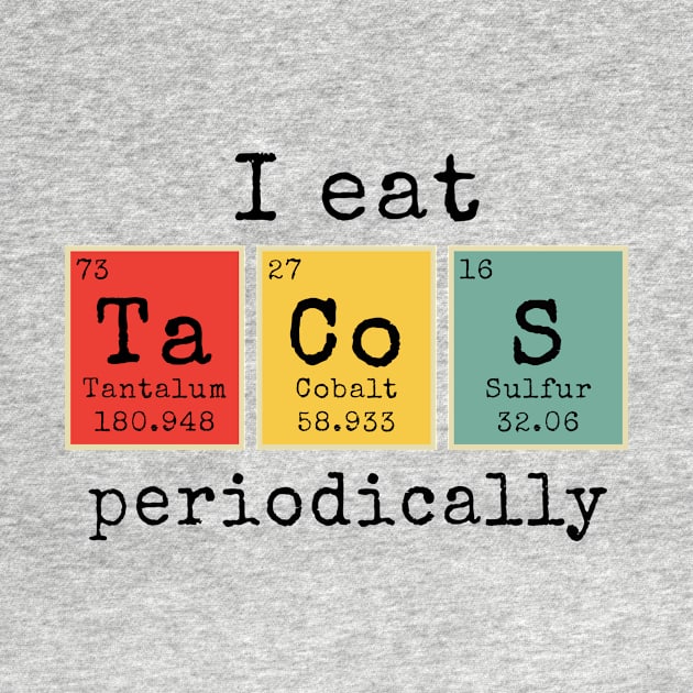 I eat Tacos Periodically | Funny Periodic Table of Elements by MerchMadness